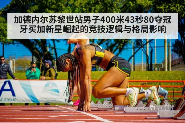 加德内尔苏黎世站男子400米43秒80夺冠 牙买加新星崛起的竞技逻辑与格局影响