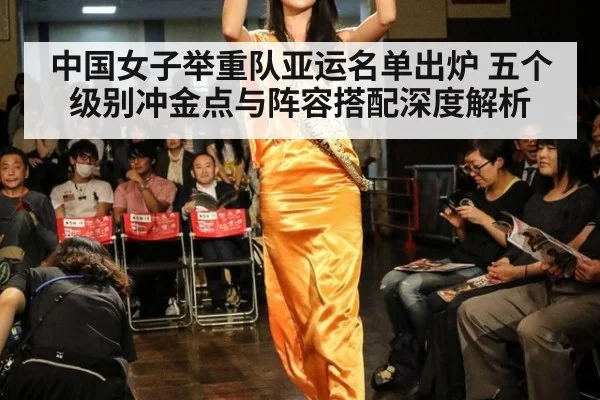 中国女子举重队亚运名单出炉 五个级别冲金点与阵容搭配深度解析